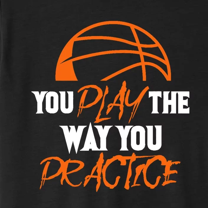 You Play the Way You Practice Basketball Player Coach Baller ChromaSoft Performance T-Shirt