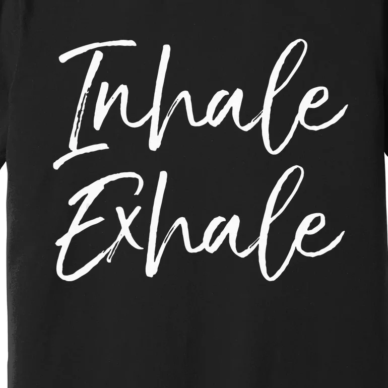 Yoga Quote Gift For Women Cute Yoga Saying Inhale Exhale Premium T-Shirt