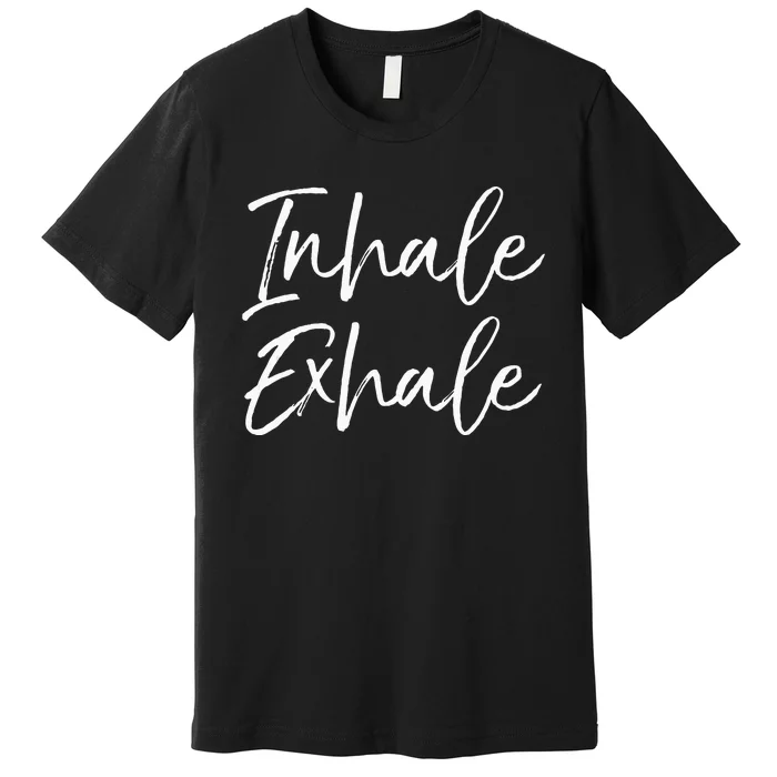 Yoga Quote Gift For Women Cute Yoga Saying Inhale Exhale Premium T-Shirt