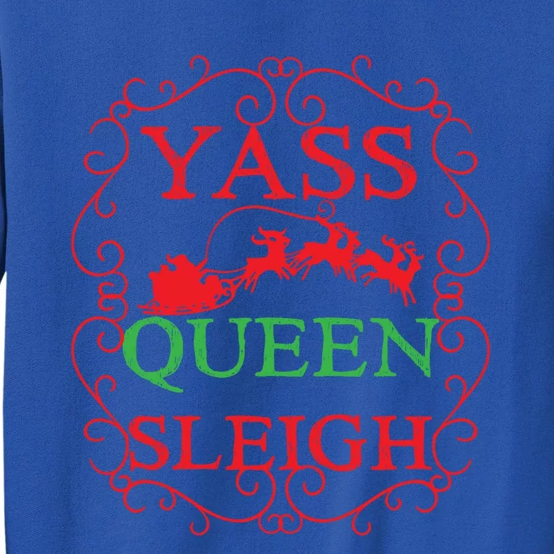 Yass Queen Sleigh Ugly Christmas Cool Gift Tall Sweatshirt