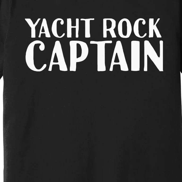 YACHT ROCK CAPTAIN Funny Boat Sailor Party Gift Idea Premium T-Shirt