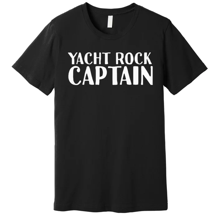 YACHT ROCK CAPTAIN Funny Boat Sailor Party Gift Idea Premium T-Shirt