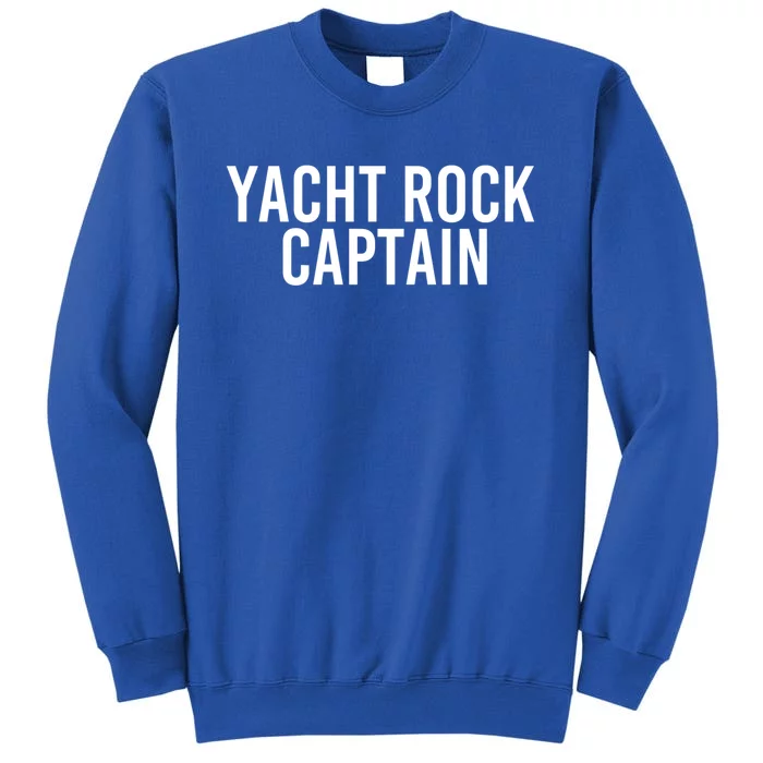 Yacht Rock Captain Funny Boat Sailor Party Gift Idea Gift Tall Sweatshirt