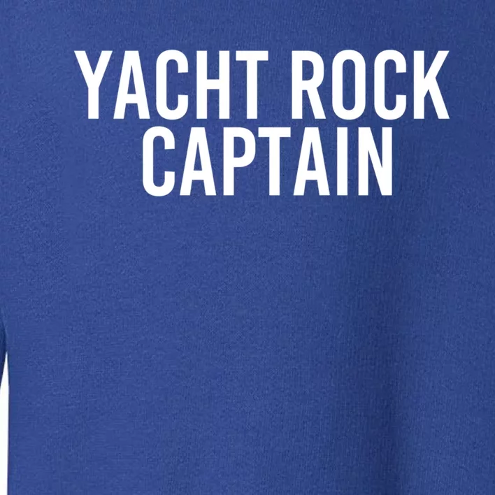 Yacht Rock Captain Funny Boat Sailor Party Gift Idea Gift Toddler Sweatshirt