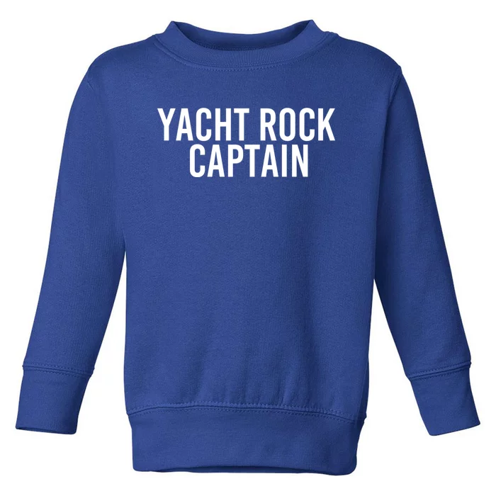 Yacht Rock Captain Funny Boat Sailor Party Gift Idea Gift Toddler Sweatshirt