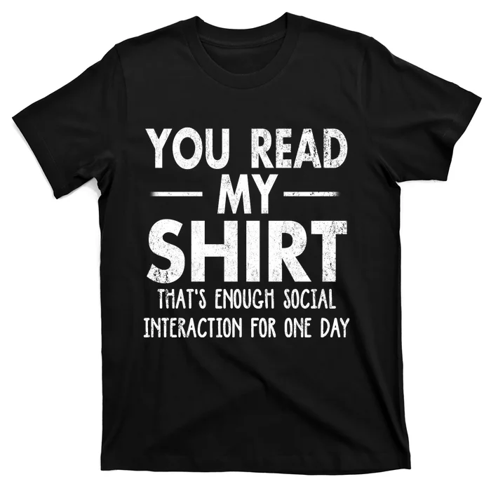 You Read My Shir T Thats Enough Social Interaction For One Day Novelty Sarcastic T-Shirt