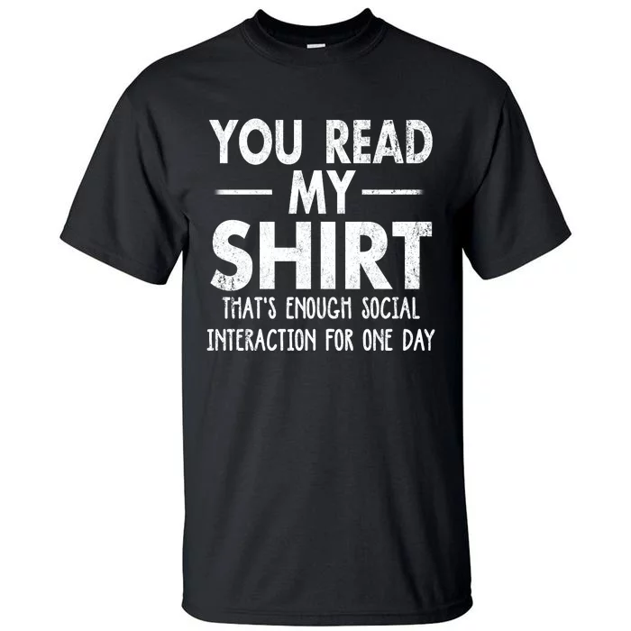 You Read My Shir T Thats Enough Social Interaction For One Day Novelty Sarcastic Tall T-Shirt