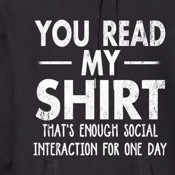 You Read My Shir T Thats Enough Social Interaction For One Day Novelty Sarcastic Premium Hoodie