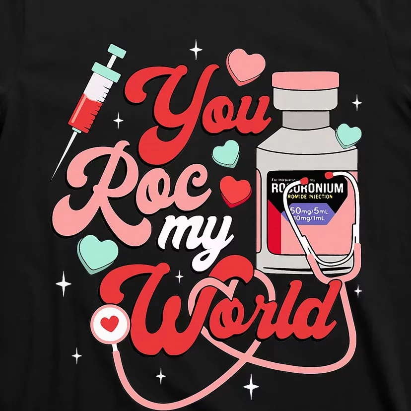 You Roc My World Nurse Valentine Day Er Icu Nicu Rn Nurse T-Shirt