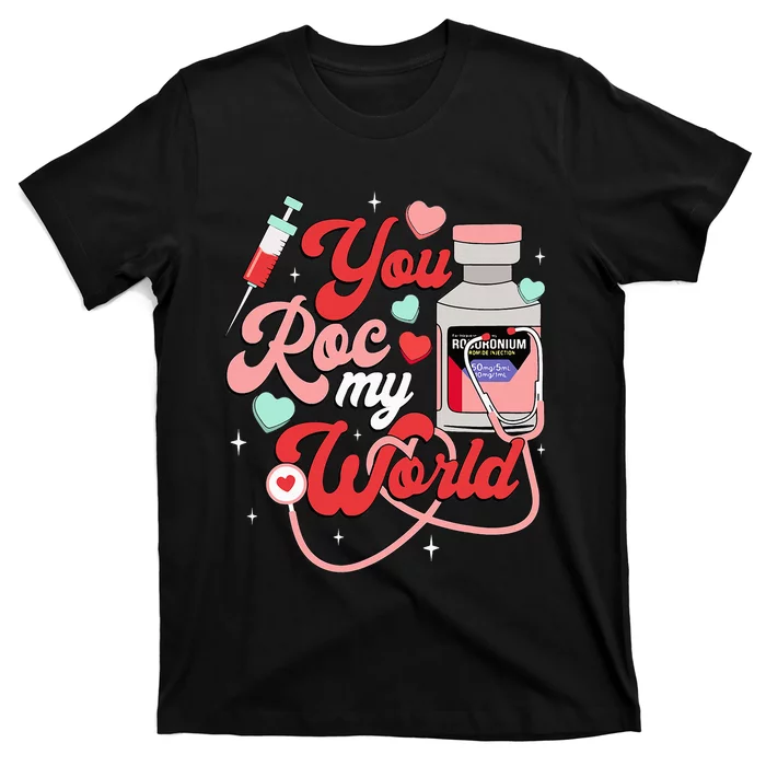 You Roc My World Nurse Valentine Day Er Icu Nicu Rn Nurse T-Shirt