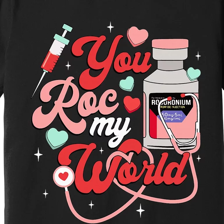 You Roc My World Nurse Valentine Day Er Icu Nicu Rn Nurse Premium T-Shirt