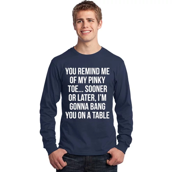 You Remind Me Of My Pinky Toe Tall Long Sleeve T-Shirt