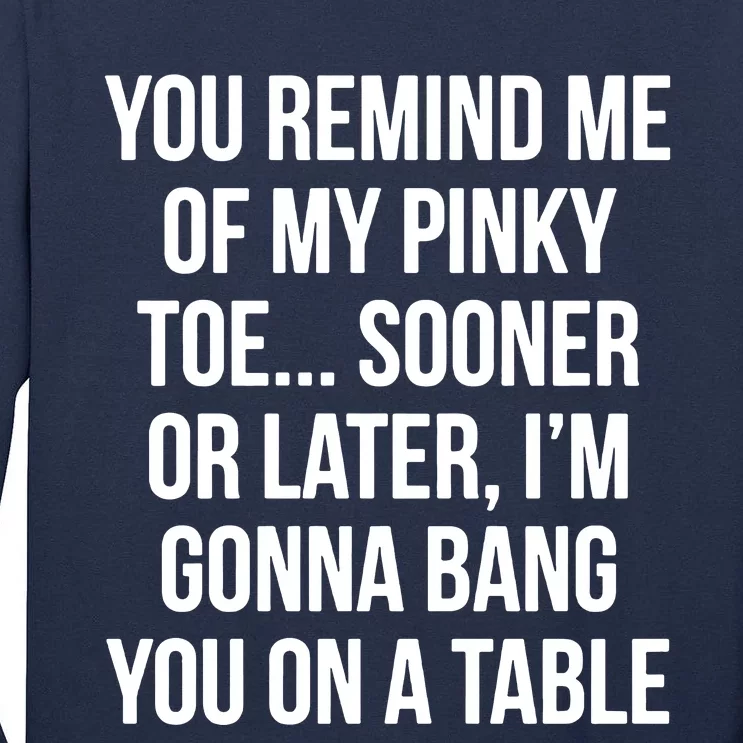 You Remind Me Of My Pinky Toe Tall Long Sleeve T-Shirt