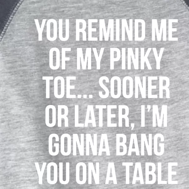 You Remind Me Of My Pinky Toe Toddler Fine Jersey T-Shirt