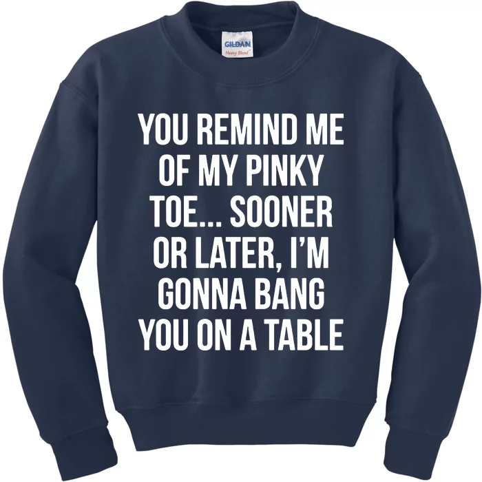 You Remind Me Of My Pinky Toe Kids Sweatshirt