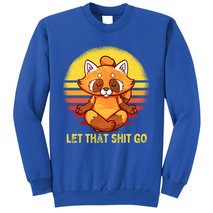 Yoga Red Panda Meditation Gym Gifgift Let That Shit Go Great Gift Tall Sweatshirt