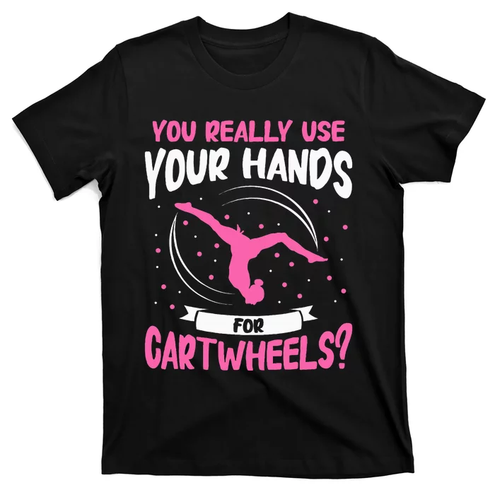 You Really Use Your Hands For Cartwheels T-Shirt