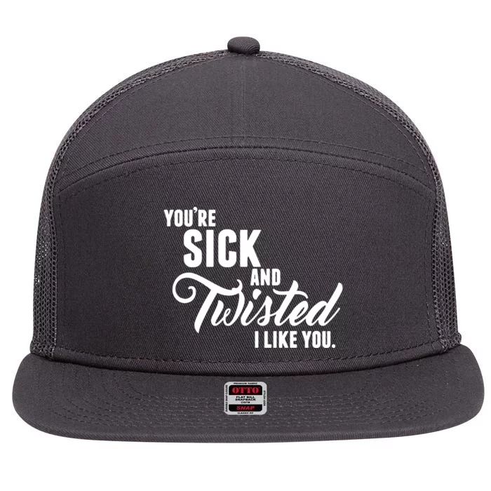 YouRe Sick And Twisted I Like You 7 Panel Mesh Trucker Snapback Hat