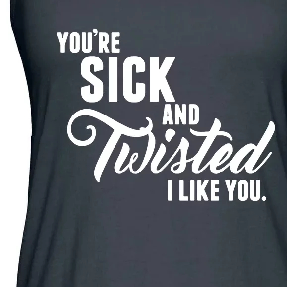 YouRe Sick And Twisted I Like You Ladies Essential Flowy Tank