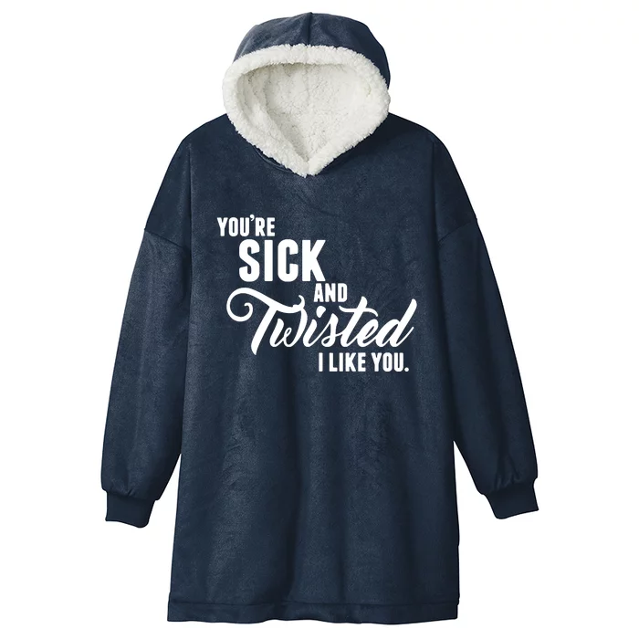 YouRe Sick And Twisted I Like You Hooded Wearable Blanket