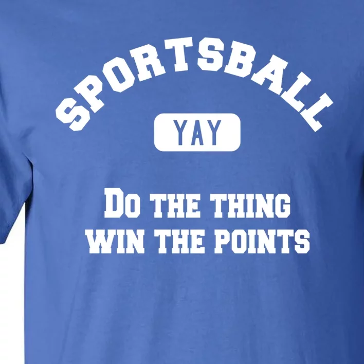 Yay Sportsball Do The Thing Win The Points Funny Sport Gift Tall T-Shirt