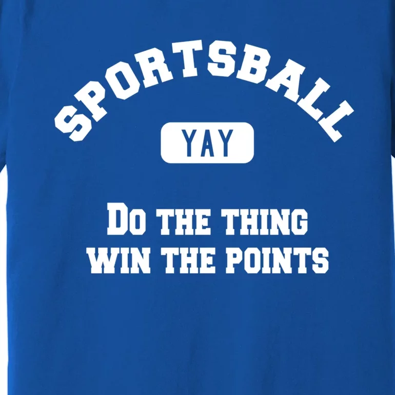 Yay Sportsball Do The Thing Win The Points Funny Sport Gift Premium T-Shirt