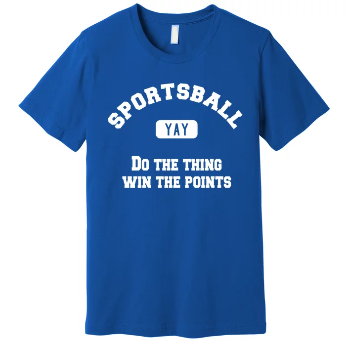 Yay Sportsball Do The Thing Win The Points Funny Sport Gift Premium T-Shirt