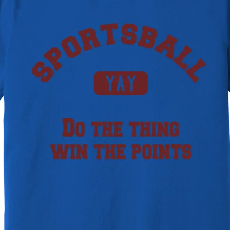 Yay Sportsball Do The Thing Win The Points Funny Sport Great Gift Premium T-Shirt