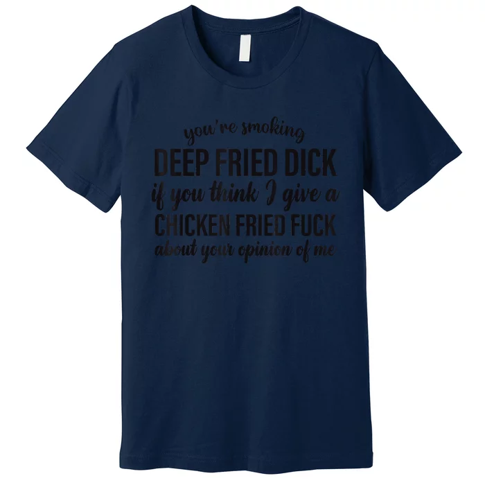 You're Smoking Deep Fried Dick If You Think Premium T-Shirt