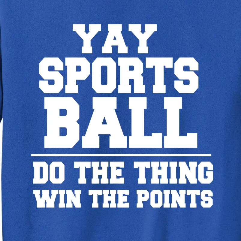 Yay Sportsball Do The Thing Win The Points Funny Gift Tall Sweatshirt