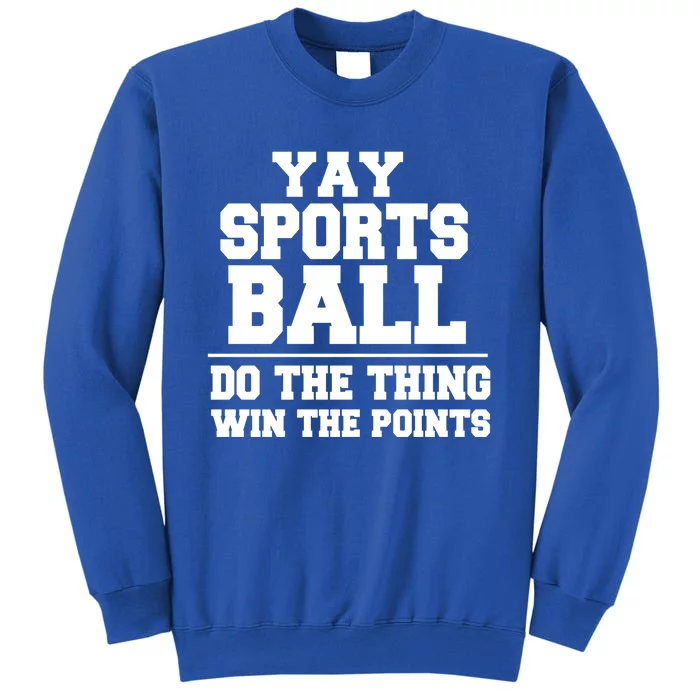 Yay Sportsball Do The Thing Win The Points Funny Gift Tall Sweatshirt