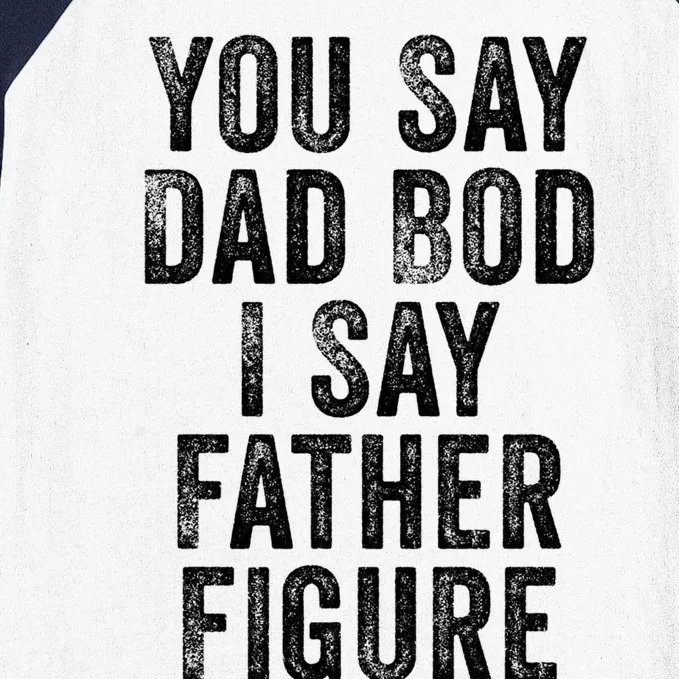 You Say Dad Bod I Say Father Figure Cute Gift Baseball Sleeve Shirt