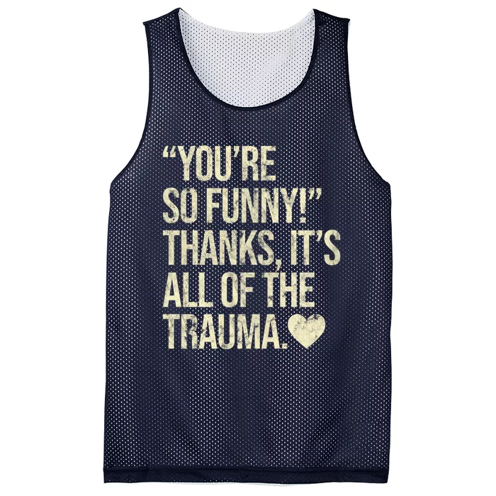 You're So Funny Thanks It's All Of The Trauma Mesh Reversible Basketball Jersey Tank