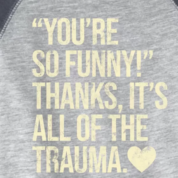 You're So Funny Thanks It's All Of The Trauma Toddler Fine Jersey T-Shirt