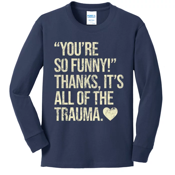 You're So Funny Thanks It's All Of The Trauma Kids Long Sleeve Shirt