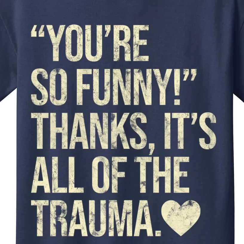 You're So Funny Thanks It's All Of The Trauma Kids T-Shirt