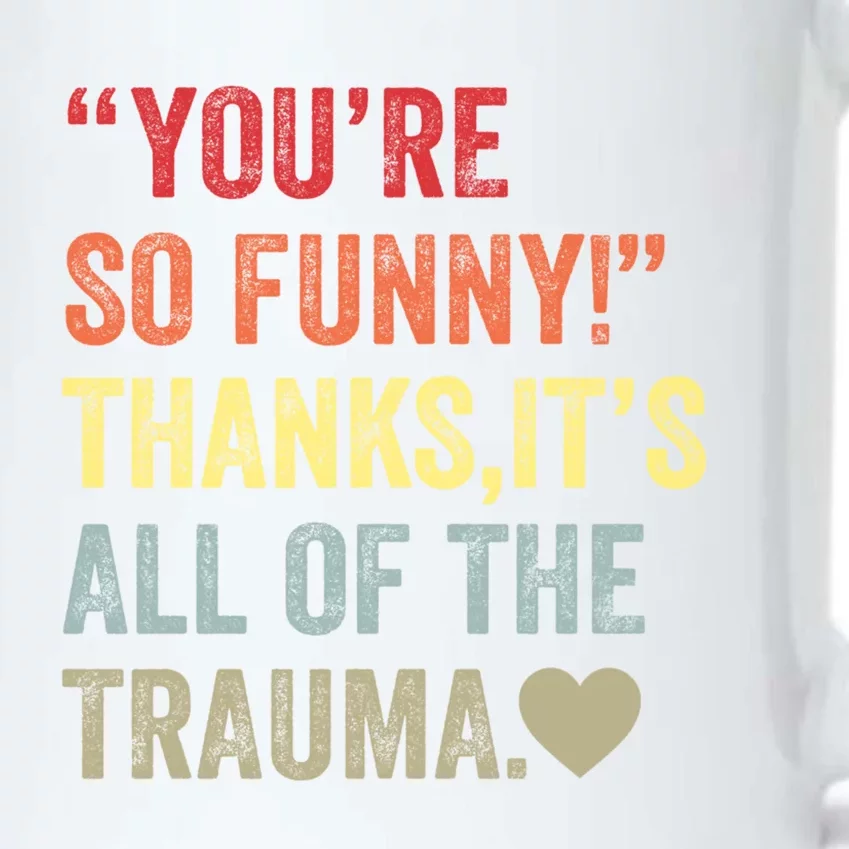 You're So Funny Thanks It's All Of The Trauma Black Color Changing Mug