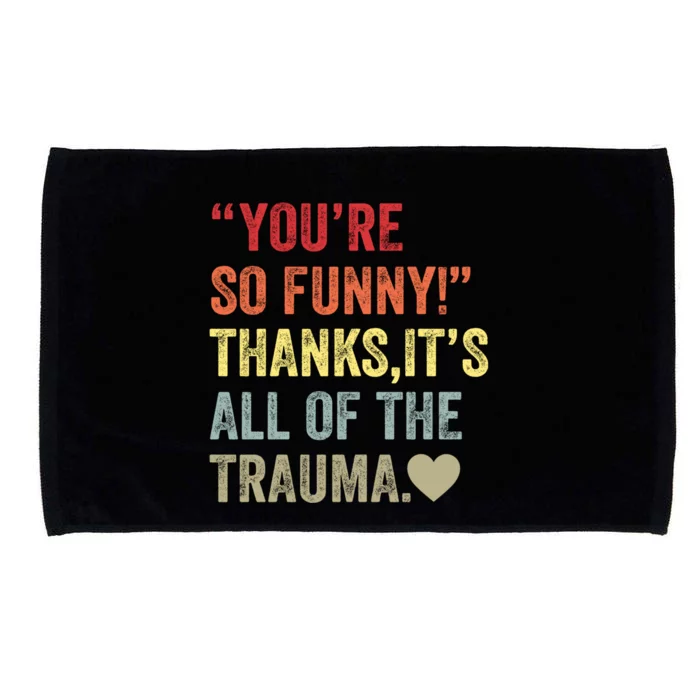 You're So Funny Thanks It's All Of The Trauma Microfiber Hand Towel