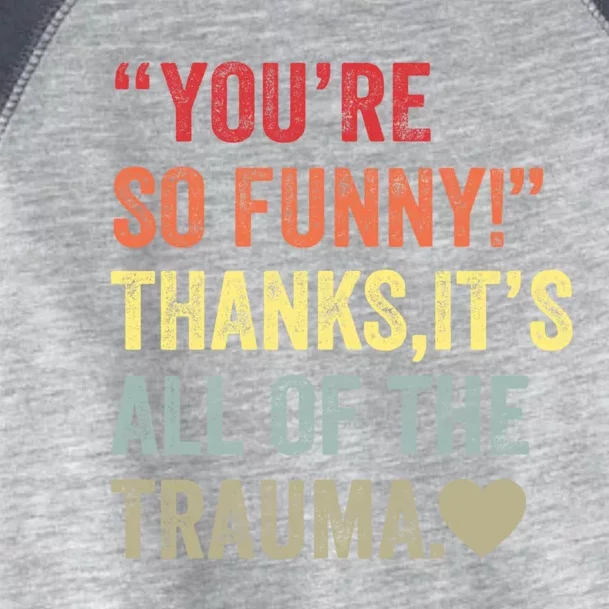 You're So Funny Thanks It's All Of The Trauma Toddler Fine Jersey T-Shirt