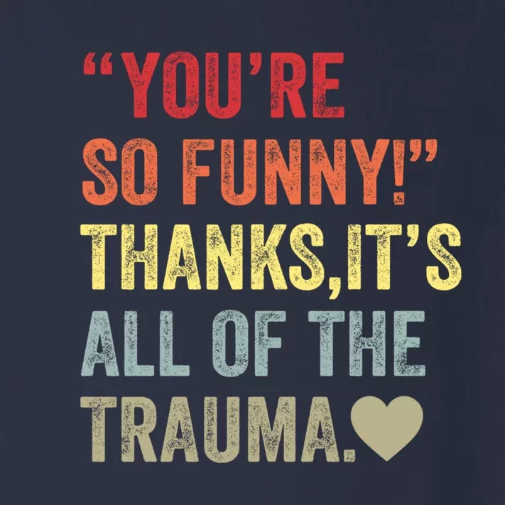 You're So Funny Thanks It's All Of The Trauma Toddler Long Sleeve Shirt