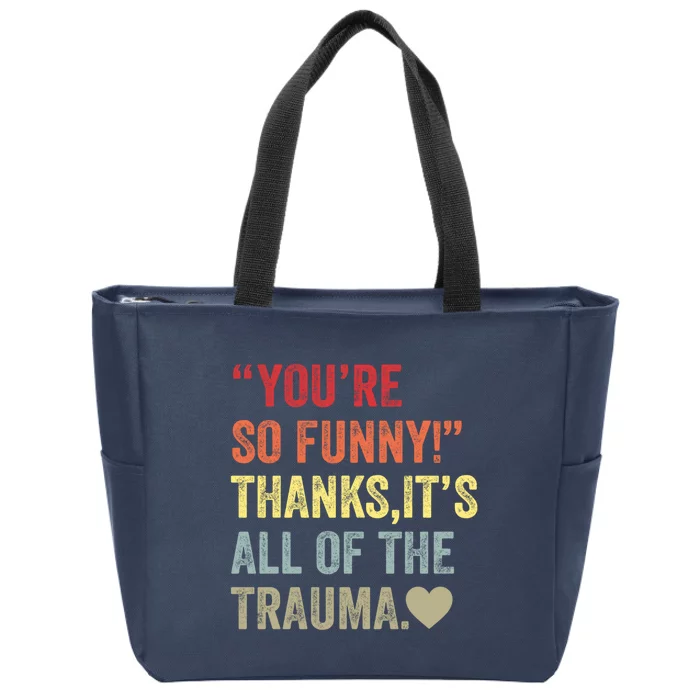 You're So Funny Thanks It's All Of The Trauma Zip Tote Bag