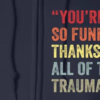 You're So Funny Thanks It's All Of The Trauma Full Zip Hoodie