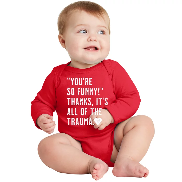 You're So Funny Thanks It's All The Trauma Sarcastic Unapologetic Comical Baby Long Sleeve Bodysuit