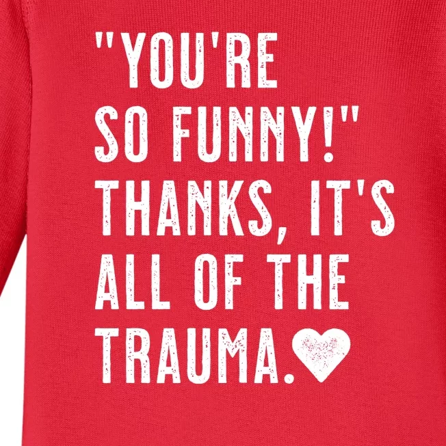 You're So Funny Thanks It's All The Trauma Sarcastic Unapologetic Comical Baby Long Sleeve Bodysuit