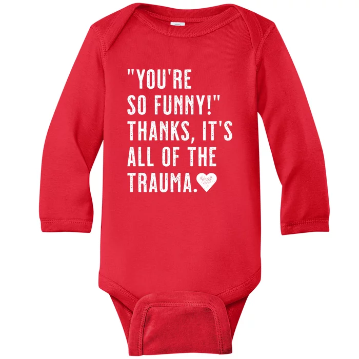 You're So Funny Thanks It's All The Trauma Sarcastic Unapologetic Comical Baby Long Sleeve Bodysuit