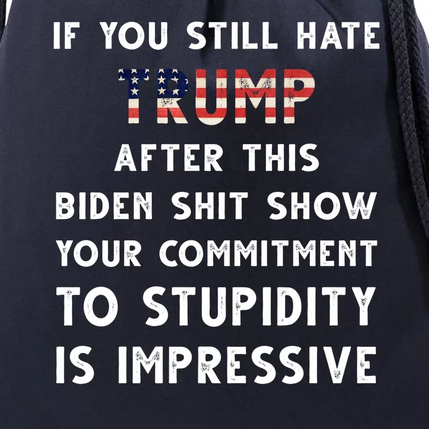 You Still Hate Trump After Biden Stupidity Funny Politcal Drawstring Bag