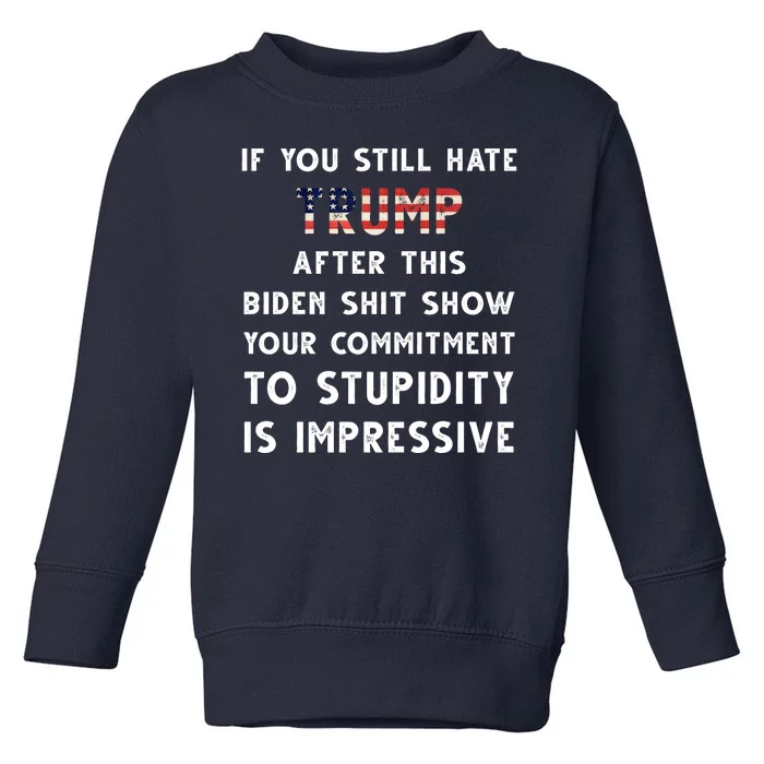 You Still Hate Trump After Biden Stupidity Funny Politcal Toddler Sweatshirt