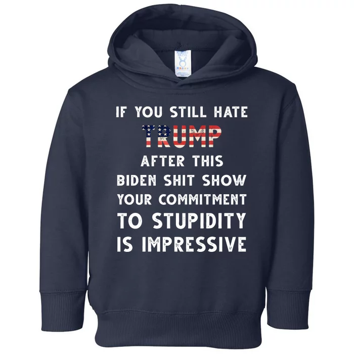 You Still Hate Trump After Biden Stupidity Funny Politcal Toddler Hoodie