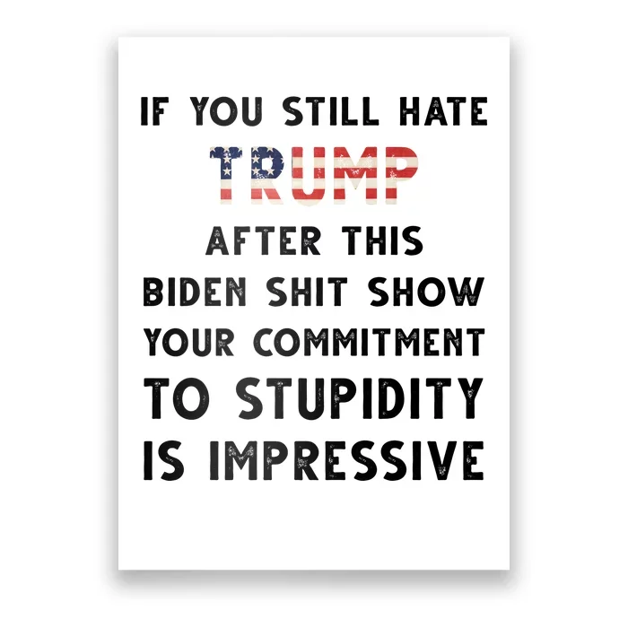 You Still Hate Trump After Biden Stupidity Funny Politcal Poster