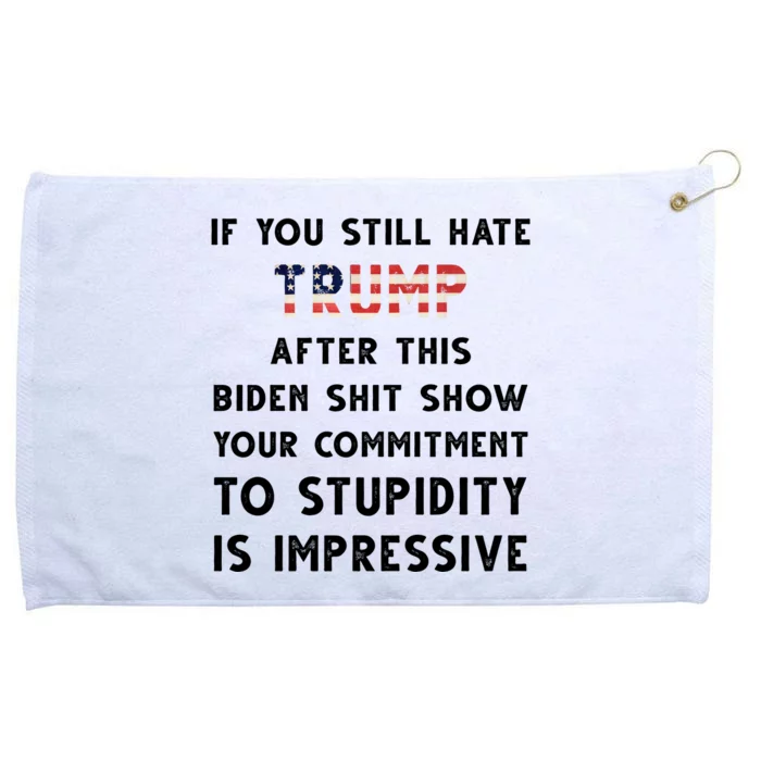 You Still Hate Trump After Biden Stupidity Funny Politcal Grommeted Golf Towel